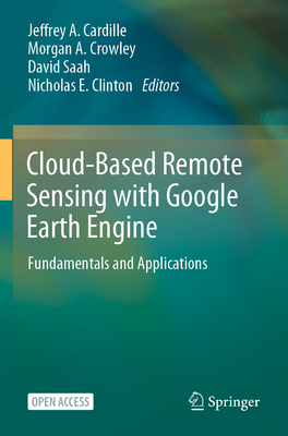 Cloud-Based Remote Sensing with Google Earth Engine: Fundamentals and Applications - Cardille, Jeffrey A (Editor), and Crowley, Morgan A (Editor), and Saah, David (Editor)