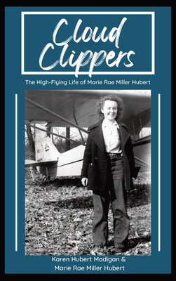 Cloud Clippers: The High-Flying Life of Marie Rae Miller Hubert - Madigan, Karen M, and Hubert, Marie R