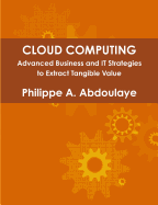 Cloud Computing - Advanced Business and It Approaches to Extract Tangible Value from Cloud