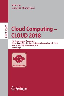 Cloud Computing - Cloud 2018: 11th International Conference, Held as Part of the Services Conference Federation, Scf 2018, Seattle, Wa, Usa, June 25-30, 2018, Proceedings - Luo, Min (Editor), and Zhang, Liang-Jie (Editor)