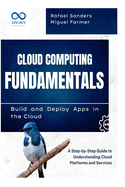 Cloud Computing Fundamentals Build and Deploy Apps in the Cloud: A Step-by-Step Guide to Understanding Cloud Platforms and Services