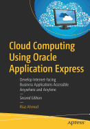 Cloud Computing Using Oracle Application Express: Develop Internet-Facing Business Applications Accessible Anywhere and Anytime