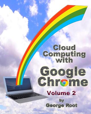 Cloud Computing with Google Chrome Volume 2 - Root, George