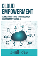 Cloud Empowerment: Demystifying Cloud Technology for Business Professionals
