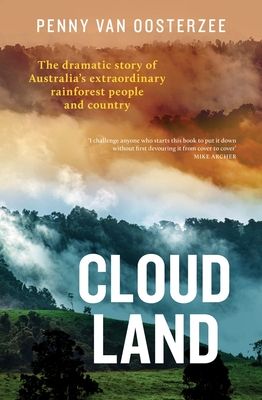 Cloud Land: The dramatic story of Australia's extraordinary rainforest people and country - van Oosterzee, Penny