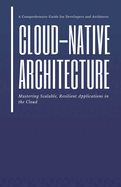 Cloud-Native Architecture: Mastering Scalable, Resilient Applications in the Cloud