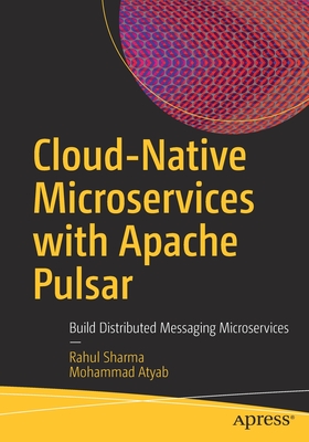 Cloud-Native Microservices with Apache Pulsar: Build Distributed Messaging Microservices - Sharma, Rahul, and Atyab, Mohammad