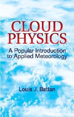 Cloud Physics: A Popular Introduction to Applied Meteorology - Battan, Louis J