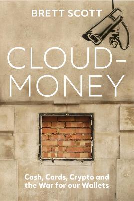 Cloudmoney: Cash, Cards, Crypto and the War for our Wallets - Scott, Brett