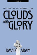 Clouds and Glory: Prayers for the Church Year, Year a