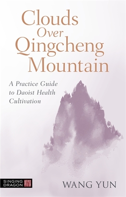 Clouds Over Qingcheng Mountain: A Practice Guide to Daoist Health Cultivation - Yun, Wang