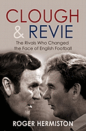 Clough and Revie: The Rivals Who Changed the Face of English Football