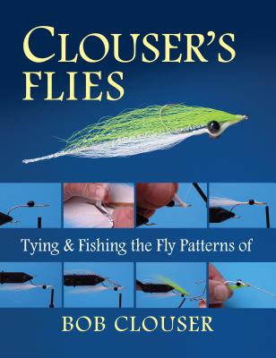 Clouser's Flies: Tying and Fishing the Fly Patterns of Bob Clouser - Clouser, Bob, and Nichols, Jay (Photographer)