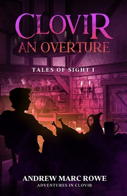 Clovir: An Overture: Tales of Sight - Part I - Rowe, Andrew Marc