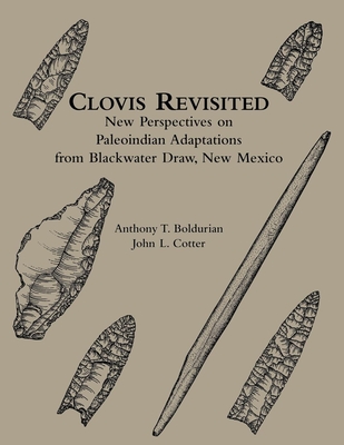 Clovis Revisited: New Perspectives on Paleoindian Adaptations from Blackwater Draw, New Mexico - Boldurian, Anthony T, and Cotter, John L