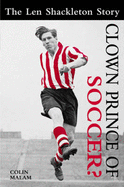 Clown Prince of Soccer?: The Len Shackleton Story