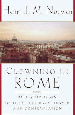 Clowning in Rome: Reflections on Solitude, Celibacy, Prayer, and Contemplation - Nouwen, Henri J M