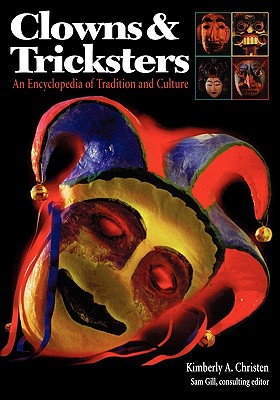 Clowns and Tricksters: An Encyclopedia of Tradition and Culture - Christen, Kimberly A (Editor), and Gill, Sam D (Editor)