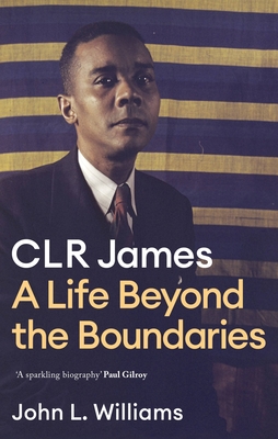 CLR James: A Life Beyond the Boundaries - Williams, John L