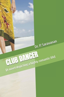 Club Dancer: (A novel depicting a highly romantic life) - P Saravanan, P Saravanan, Dr.