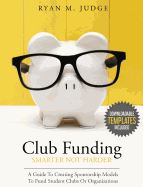 Club Funding Smarter Not Harder: A Guide To Creating Sponsorship Models To Fund Student Clubs Or Organizations