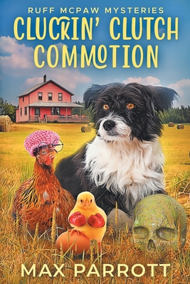 Cluckin' Clutch Commotion: A Cozy Animal Mystery - Parrott, Max