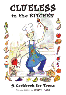 Clueless in the Kitchen: A Cookbook for Teens
