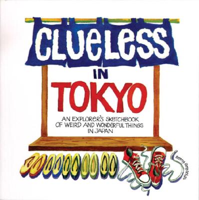Clueless in Tokyo: Explorer's Sketchbook of Weird and Wonderful Things in Japan - Reynolds, Betty, Ph.D.