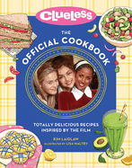 Clueless: The Official Cookbook: Totally Delicious Recipes Inspired by the Film