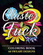 Clusterf*ck Coloring Book: 60 Sweary Designs: Cats, Dogs and Owls Coloring Book: Swear Word Coloring Book