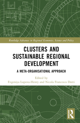 Clusters and Sustainable Regional Development: A Meta-Organisational Approach - Lupova-Henry, Evgeniya (Editor), and Dotti, Nicola Francesco (Editor)