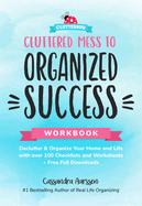 Cluttered Mess to Organized Success Workbook: Declutter and Organize Your Home and Life with Over 100 Checklists and Worksheets (Plus Free Full Downloads) (Home Decorating Journal)