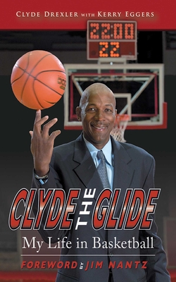 Clyde the Glide: My Life in Basketball - Drexler, Clyde, and Eggers, Kerry, and Nantz, Jim (Foreword by)