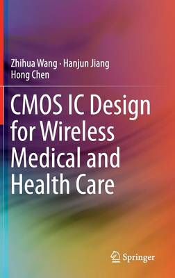 CMOS IC Design for Wireless Medical and Health Care - Wang, Zhihua, and Jiang, Hanjun, and Chen, Hong