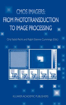 CMOS Imagers: From Phototransduction to Image Processing - Yadid-Pecht, Orly (Editor), and Etienne-Cummings, Ralph (Editor)