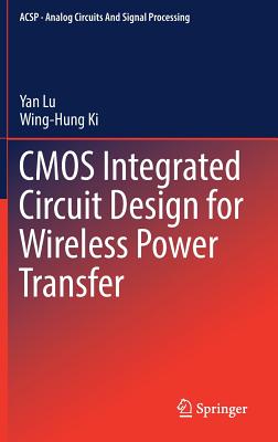 CMOS Integrated Circuit Design for Wireless Power Transfer - Lu, Yan, and Ki, Wing-Hung