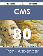 CMS 80 Success Secrets - 80 Most Asked Questions on CMS - What You Need to Know
