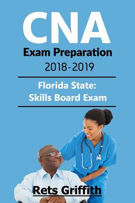 CNA Exam Preparation 2018-2019: Florida State Skills Board Exam: CNA Exam Preparation 2018-2019: Florida State Skills Board Exam - Griffith, Rets