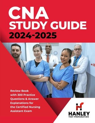 CNA Study Guide 2024-2025: Review Book with 300 Practice Questions & Answer Explanations for the Certified Nursing Assistant Exam - Blake, Shawn