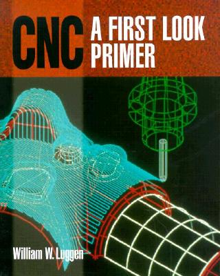 Cnc: A First Look Primer - Luggen, William
