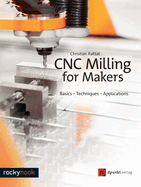 Cnc Milling for Makers: Basics - Techniques - Applications