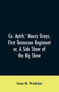 Co. Aytch, ' Maury Grays, First Tennessee Regiment or, A Side Show of the Big Show