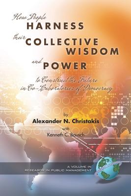 Co-laboratories of Democracy: How People Harness Their Collective Wisdom to Create the Future - Christakis, Alexander  N., and Bausch, Kenneth C.