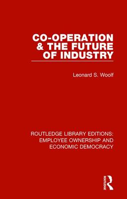 Co-operation and the Future of Industry - Woolf, Leonard S.