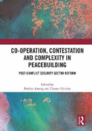Co-Operation, Contestation and Complexity in Peacebuilding: Post-Conflict Security Sector Reform