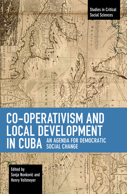 Co-Operativism and Local Development in Cuba: An Agenda for Democratic Social Change - Novkovic, Sonja (Editor), and Veltmeyer, Henry (Editor)