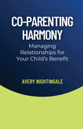 Co-Parenting Harmony: Managing Relationships for Your Child's Benefit