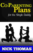 Co-Parenting Plans for the Single Daddy: The Ultimate Guide to Parenting Your Child with the Ex-Wife