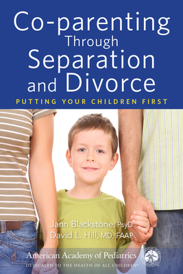 Co-Parenting Through Separation and Divorce: Putting Your Children First - Blackstone, Jann, and Hill, David