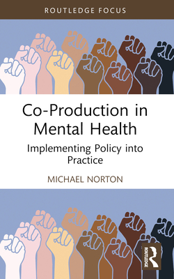Co-Production in Mental Health: Implementing Policy into Practice - Norton, Michael
